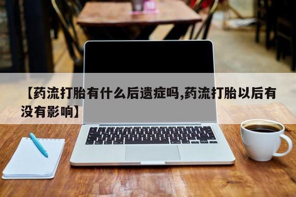 米非司酮片网上药店购买方式【药流打胎有什么后遗症吗,药流打胎以后有没有影响】