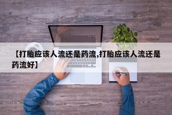 米非司酮片网上药店购买方式【打胎应该人流还是药流,打胎应该人流还是药流好】