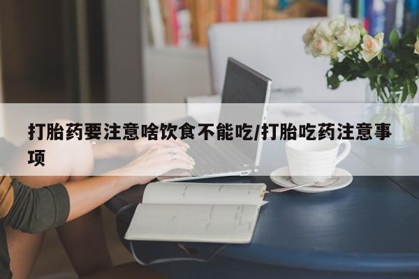 米非司酮片网上药店购买方式打胎药要注意啥饮食不能吃/打胎吃药注意事项