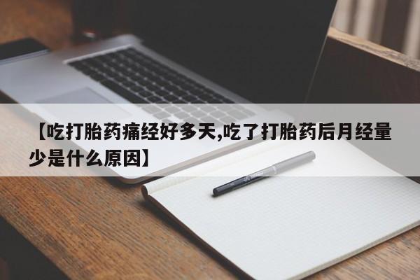 米非司酮片网上药店购买方式【吃打胎药痛经好多天,吃了打胎药后月经量少是什么原因】