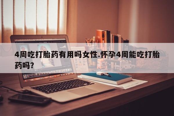 米非司酮片网上药店购买方式4周吃打胎药有用吗女性.怀孕4周能吃打胎药吗？