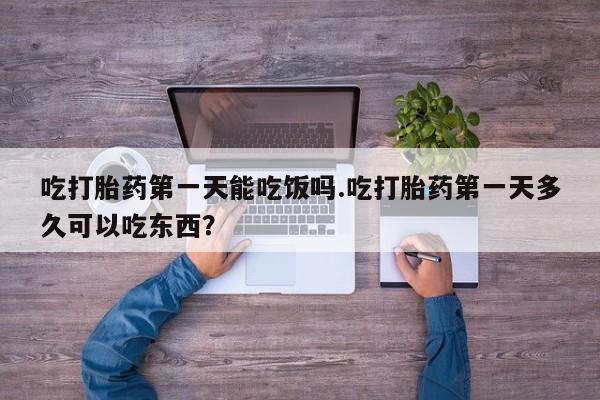 米非司酮片网上药店购买方式吃打胎药第一天能吃饭吗.吃打胎药第一天多久可以吃东西？