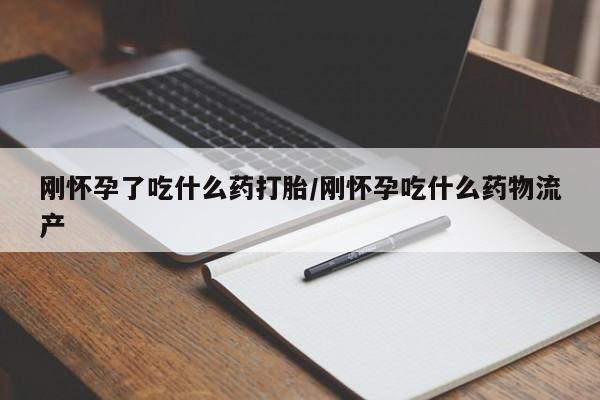 米非司酮片网上药店购买方式刚怀孕了吃什么药打胎/刚怀孕吃什么药物流产