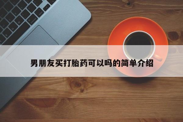 米非司酮片网上药店购买方式男朋友买打胎药可以吗的简单介绍