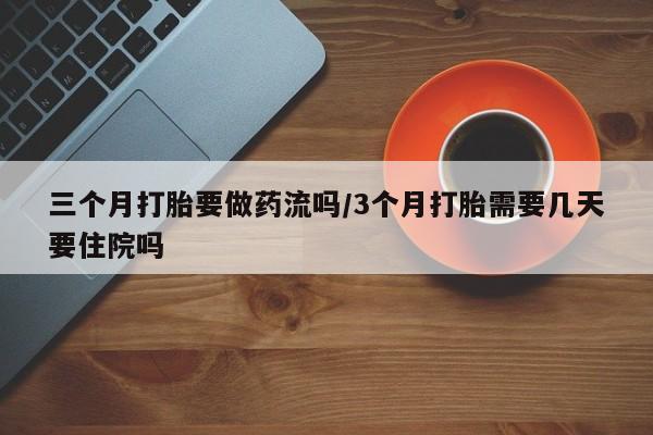 米非司酮片网上药店购买方式三个月打胎要做药流吗/3个月打胎需要几天要住院吗