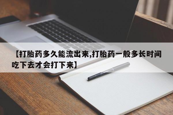 米非司酮片网上药店购买方式【打胎药多久能流出来,打胎药一般多长时间吃下去才会打下来】