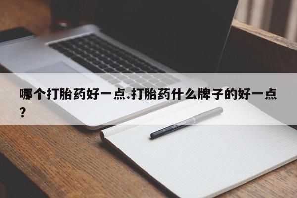 米非司酮片网上药店购买方式哪个打胎药好一点.打胎药什么牌子的好一点？