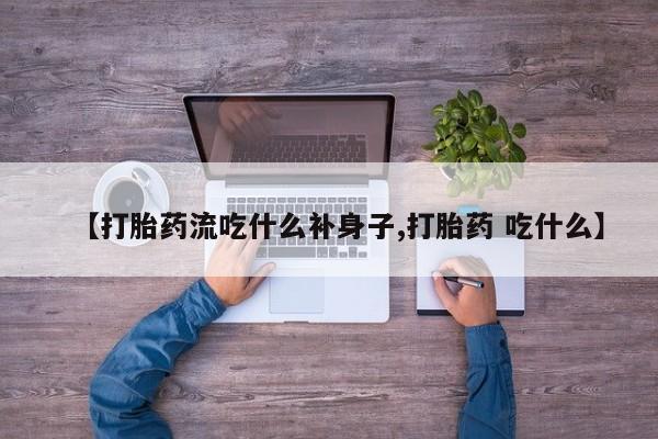 米非司酮片网上药店购买方式【打胎药流吃什么补身子,打胎药 吃什么】