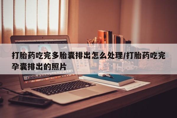 米非司酮片网上药店购买方式打胎药吃完多胎囊排出怎么处理/打胎药吃完孕囊排出的照片