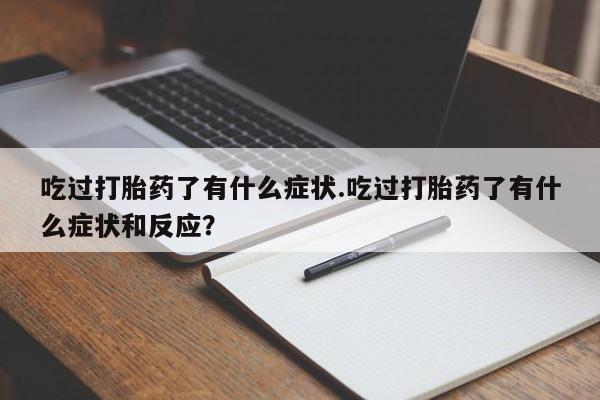米非司酮片网上药店购买方式吃过打胎药了有什么症状.吃过打胎药了有什么症状和反应？