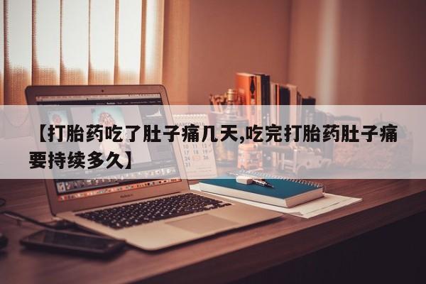 米非司酮片网上药店购买方式【打胎药吃了肚子痛几天,吃完打胎药肚子痛要持续多久】