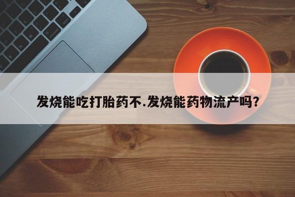 米非司酮片网上药店购买方式发烧能吃打胎药不.发烧能药物流产吗？
