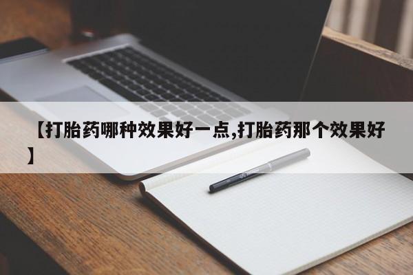 米非司酮片网上药店购买方式【打胎药哪种效果好一点,打胎药那个效果好】