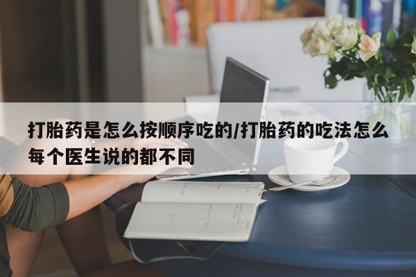 米非司酮片网上药店购买方式打胎药是怎么按顺序吃的/打胎药的吃法怎么每个医生说的都不同