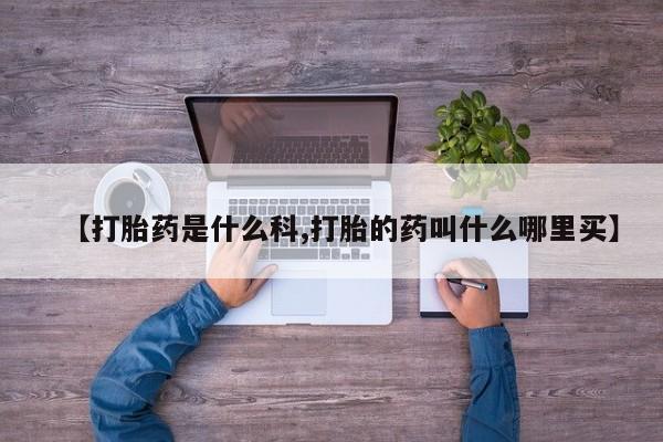 米非司酮片网上药店购买方式【打胎药是什么科,打胎的药叫什么哪里买】