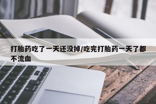 米非司酮片网上药店购买方式打胎药吃了一天还没掉/吃完打胎药一天了都不流血