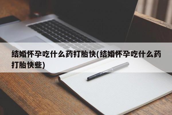 米非司酮片网上药店购买方式结婚怀孕吃什么药打胎快(结婚怀孕吃什么药打胎快些)