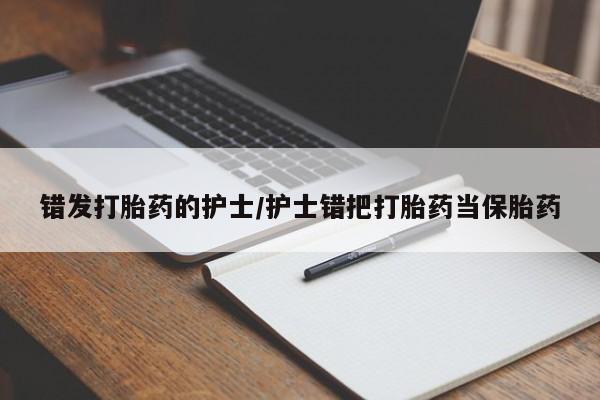 米非司酮片网上药店购买方式错发打胎药的护士/护士错把打胎药当保胎药