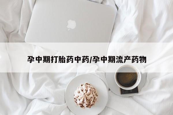 米非司酮片网上药店购买方式孕中期打胎药中药/孕中期流产药物