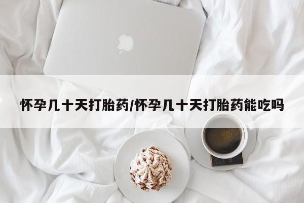 米非司酮片网上药店购买方式怀孕几十天打胎药/怀孕几十天打胎药能吃吗