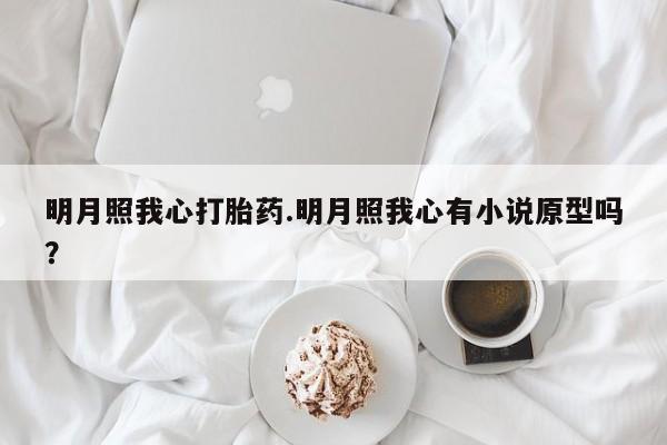 米非司酮片网上药店购买方式明月照我心打胎药.明月照我心有小说原型吗？