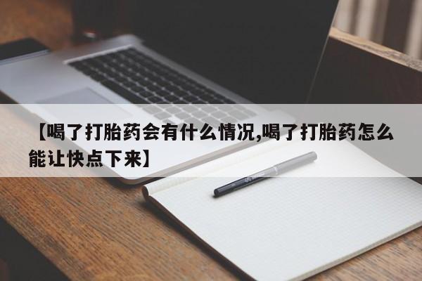 米非司酮片网上药店购买方式【喝了打胎药会有什么情况,喝了打胎药怎么能让快点下来】